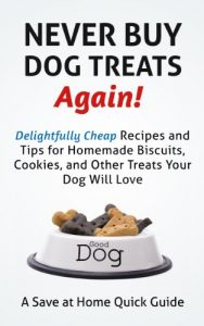 Download Never Buy Dog Treats Again! Delightfully Cheap Recipes and Tips for Homemade Biscuits, Cookies, and Other Treats Your Dog Will Love (Save At Home Guides) pdf, epub, ebook