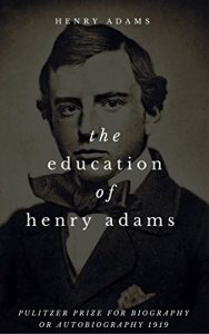 Download The Education of Henry Adams (Pulitzer Prize for Biography or Autobiography 1919) pdf, epub, ebook