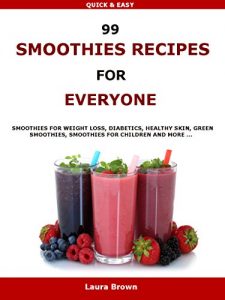 Download 99 Smoothies Recipes For Every One: Smoothies recipes for weight loss, diabetics, healthy skin, green smoothies, Smoothies for children and more … pdf, epub, ebook
