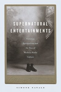 Download Supernatural Entertainments: Victorian Spiritualism and the Rise of Modern Media Culture pdf, epub, ebook