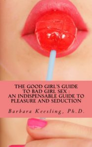 Download The Good Girl’s Guide to Bad Girl Sex : An Indispensable Guide to Pleasure and Seduction pdf, epub, ebook