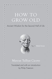 Download How to Grow Old: Ancient Wisdom for the Second Half of Life pdf, epub, ebook