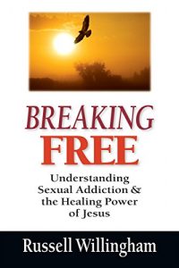 Download Breaking Free: Understanding Sexual Addiction & the Healing Power of Jesus pdf, epub, ebook