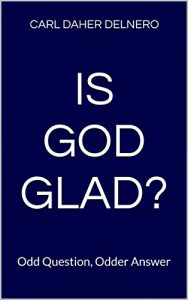 Download IS GOD GLAD?: Odd Question, Odder Answer pdf, epub, ebook