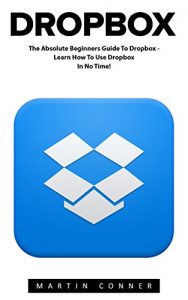 Download Dropbox: The Absolute Beginners Guide To Dropbox – Learn How To Use Dropbox In No Time! (Dropbox For Beginners, Dropbox App, Dropbox) pdf, epub, ebook