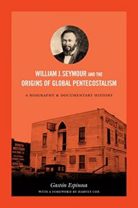 Download William J. Seymour and the Origins of Global Pentecostalism: A Biography and Documentary History pdf, epub, ebook