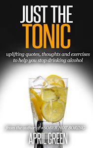 Download JUST THE TONIC: uplifting quotes, thoughts and exercises to help you stop drinking alcohol pdf, epub, ebook