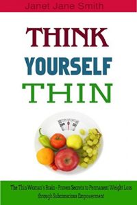 Download Think Yourself Thin: The Thin Woman’s Brain – Proven Secrets to Permanent Weight Loss through Subconscious Empowerment pdf, epub, ebook