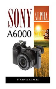 Download Sony Alpha A6000: Beginner’s Guide pdf, epub, ebook