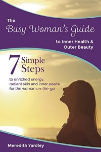 Download The Busy Woman’s Guide to Inner Health and Outer Beauty (The Busy Woman’s Guides) pdf, epub, ebook