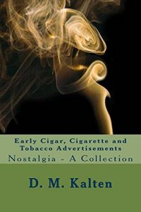 Download Early Cigar, Cigarette and Tobacco Advertisements: Nostalgia – A Collection pdf, epub, ebook