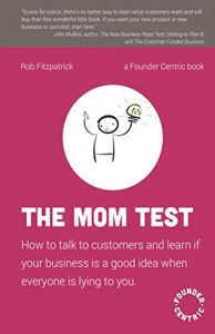 Download The Mom Test: How to talk to customers & learn if your business is a good idea when everyone is lying to you pdf, epub, ebook