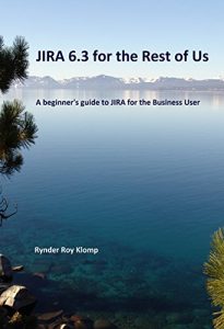 Download Jira 6.3 for the Rest of Us: A beginner’s guide to JIRA for the Business User pdf, epub, ebook