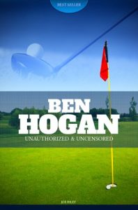 Download Ben Hogan – Golf Unauthorized & Uncensored (All Ages Deluxe Edition with Videos) pdf, epub, ebook