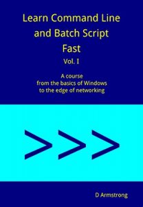 Download Learn Command Line and Batch Script Fast, Vol I: A course from the basics of Windows to the edge of networking pdf, epub, ebook