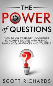 Download The Power of Questions – How to Use Intelligent Questions to Achieve Success with Friends, Family, Acquaintances, and Yourself pdf, epub, ebook