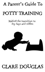 Download Potty Training: A Parents Guide to Potty Training: From nappies to potty with the minimum of stress and mess. (A Parent’s Guide) pdf, epub, ebook