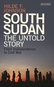 Download South Sudan: The Untold Story from Independence to the Civil War pdf, epub, ebook