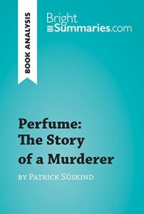 Download Perfume: The Story of a Murderer by Patrick Süskind (Book Analysis): Detailed Summary, Analysis and Reading Guide (BrightSummaries.com) pdf, epub, ebook