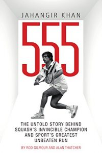 Download Jahangir Khan 555: The Untold Story Behind Squash’s Invincible Champion and Sport’s Greatest Unbeaten Run pdf, epub, ebook