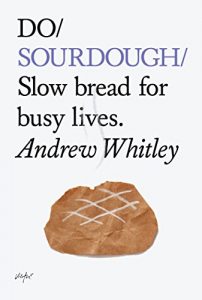 Download Do Sourdough: Slow Bread for Busy Lives (Do Books Book 6) pdf, epub, ebook