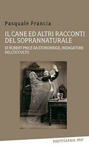 Download Il cane ed altri racconti del soprannaturale di robert price da stokonrige, indagatore dell’occulto (Italian Edition) pdf, epub, ebook