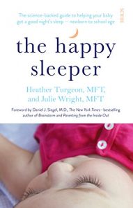 Download The Happy Sleeper: the science-backed guide to helping your baby get a good night’s sleep – newborn to school age pdf, epub, ebook