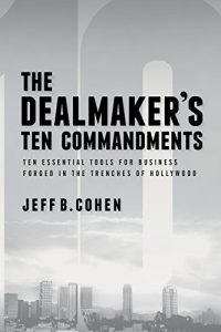Download The Dealmaker’s Ten Commandments: Ten Essential Tools for Business Forged in the Trenches of Hollywood pdf, epub, ebook