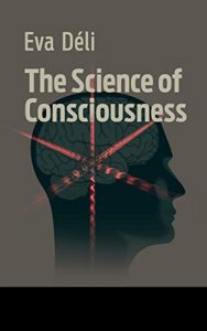 Download The Science of Consciousness: How a New Understanding of Space and Time Infers the Evolution of the Mind pdf, epub, ebook