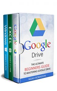 Download Google Drive 3 in 1 Box Set: Google Drive+Excel+Windows (Docs, Sheets, Cloud Storage, File Backup, Picture and Video Storage) pdf, epub, ebook