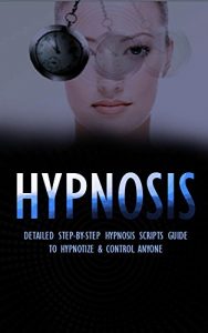 Download Hypnosis: Detailed Step-By-Step Hypnosis Scripts Guide to Hypnotize & Control Anyone – Including Self Hypnosis (Hypnosis, Hypnosis Scripts, Hypnosis Guide, Hypnosis Techniques, Self Hypnosis) pdf, epub, ebook