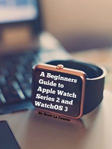 Download A Beginners Guide to Apple Watch Series 2 and WatchOS 3 pdf, epub, ebook