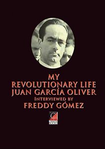 Download MY REVOLUTIONARY LIFE: JUAN GARCÍA OLIVER Interviewed by FREDDY GÓMEZ pdf, epub, ebook