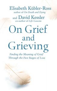 Download On Grief and Grieving: Finding the Meaning of Grief Through the Five Stages of Loss pdf, epub, ebook