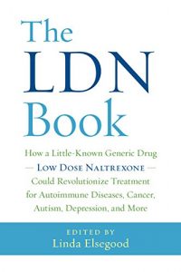 Download The LDN Book: How a Little-Known Generic Drug – Low Dose Naltrexone – Could Revolutionize Treatment for Autoimmune Diseases, Cancer, Autism, Depression, and More pdf, epub, ebook