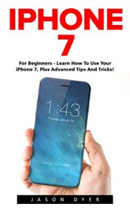 Download iPhone 7: For Beginners – Learn How To Use Iphone 7 Plus Advanced Tips And Tricks (iPhone 7 Phone Case, iPhone 7 User Guide, iPhone 7 Manual) pdf, epub, ebook