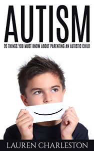 Download Autism: 20 Things You MUST Know About Parenting An Autistic Child (Autism Spectrum Disorder, Special Needs, Children, Autism Spectrum, Aspergers) pdf, epub, ebook