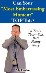 Download Can Your “Most Embarrassing Moment” TOP This?: A Truly, True–Sad, Butt Funny Story pdf, epub, ebook