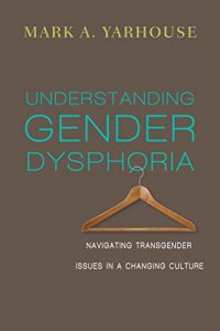 Download Understanding Gender Dysphoria: Navigating Transgender Issues in a Changing Culture (Christian Association for Psychological Studies Books) pdf, epub, ebook