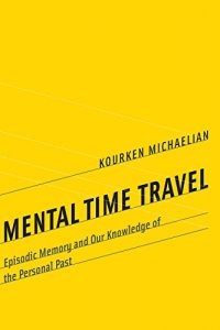 Download Mental Time Travel: Episodic Memory and Our Knowledge of the Personal Past (Life and Mind: Philosophical Issues in Biology and Psychology) pdf, epub, ebook