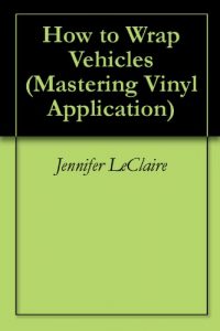 Download How to Wrap Vehicles (Mastering Vinyl Application Book 1) pdf, epub, ebook