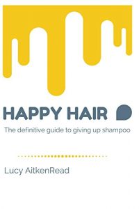 Download Happy Hair – The definitive guide to giving up shampoo: Save money, ditch the toxins and release your hair’s natural beauty with No Poo pdf, epub, ebook