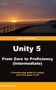 Download Unity 5 From Zero to Proficiency (Intermediate): A step-by-step guide to coding your first game in C# with Unity. pdf, epub, ebook