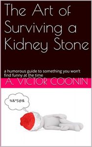 Download The Art of Surviving a Kidney Stone: a humorous guide to something you won’t find funny at the time pdf, epub, ebook