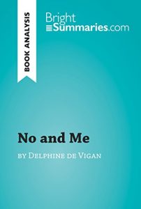 Download No and Me by Delphine de Vigan (Book Analysis): Detailed Summary, Analysis and Reading Guide (BrightSummaries.com) pdf, epub, ebook