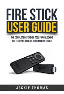 Download Fire Stick User Guide: The Complete Reference Tool for Unlocking  the Full Potential of Your  Amazon Device pdf, epub, ebook