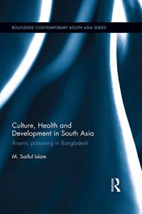 Download Culture, Health and Development in South Asia: Arsenic Poisoning in Bangladesh (Routledge Contemporary South Asia Series) pdf, epub, ebook