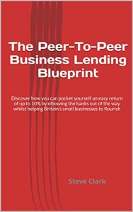 Download The Peer-To-Peer Business Lending Blueprint: Discover how you can pocket yourself an easy return of up to 10% by elbowing the banks out of the way whilst … Britain’s small businesses to flourish pdf, epub, ebook