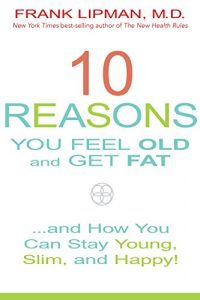 Download 10 Reasons You Feel Old and Get Fat…: And How YOU Can Stay Young, Slim, and Happy! pdf, epub, ebook