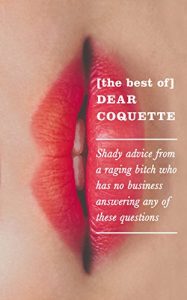 Download The Best of Dear Coquette: Shady Advice From A Raging Bitch Who Has No Business Answering Any Of These Questions pdf, epub, ebook